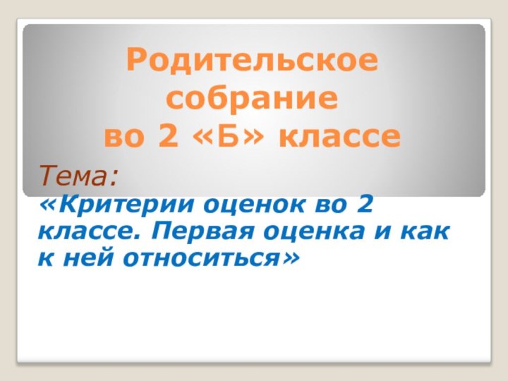 Родительское  собрание  во 2 «Б» классе Тема: «Критерии оценок во