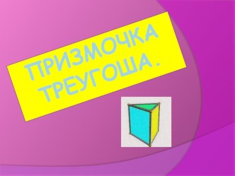 Презентация Призмочка Треугоша презентация по математике