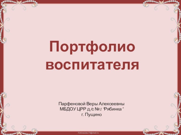 Портфолио воспитателяПарфеновой Веры АлексеевныМБДОУ ЦРР д/с №1 “Рябинка”г. Пущино