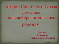 ПРЕЗЕНТАЦИЯ ВНЕКЛАССНОГО МЕРОПРИЯТИЯ ГЕРОИ СОВЕТСКОГО СОЮЗА УРОЖЕНЦЫ БОЛЬШЕБЕРЕЗНИКОВСКОГО РАЙОНА презентация к уроку