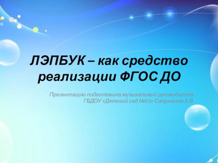 ЛЭПБУК – как средство реализации ФГОС ДОПрезентацию подготовила музыкальный руководитель ГБДОУ «Детский сад №92» Сапрыкина А.В.