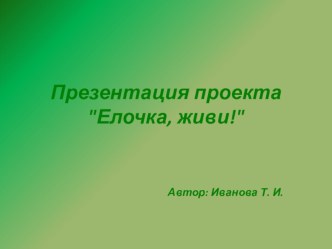 Презентация проектаЕлочка, живи! презентация к уроку (младшая группа) по теме