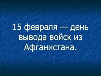 Презентация - 15 февраля День вывода войск из Афганистана презентация к уроку (4 класс) по теме