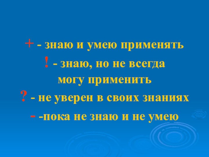 + - знаю и умею применять ! - знаю, но не всегда