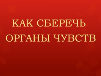 Презентация Как сберечь органы чувств презентация к уроку по окружающему миру (4 класс)