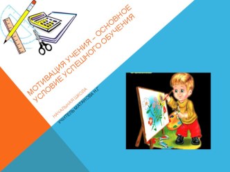 Презентация: Мотивация учения - основное условие успешного обучения презентация к уроку (1 класс) по теме