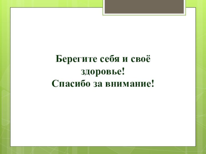 Берегите себя и своё здоровье! Спасибо за внимание!