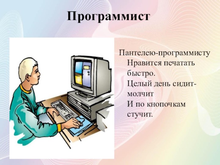 Программист Пантелею-программисту Нравится печатать быстро.  Целый день сидит-молчит И по кнопочкам стучит.