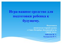 ПРЕЗЕНТАЦИЯ ДЛЯ РОДИТЕЛЕЙ Игра-важное средство для подготовки ребенка к будущему консультация (старшая группа)