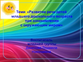 Развитие речи детей младшего дошкольного возраста при ознакомлении с окружающим миром презентация к уроку по развитию речи (младшая группа)