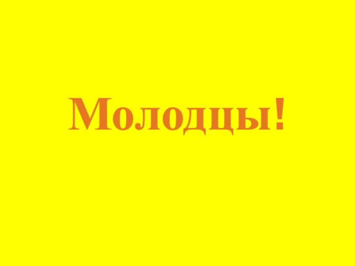 Молодцы!