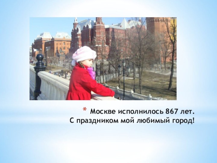 Москве исполнилось 867 лет.  С праздником мой любимый город!