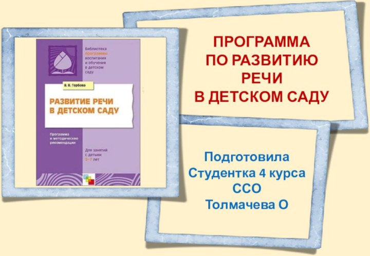 ПРОГРАММА ПО РАЗВИТИЮ РЕЧИ В ДЕТСКОМ САДУПодготовилаСтудентка 4 курса ССОТолмачева О