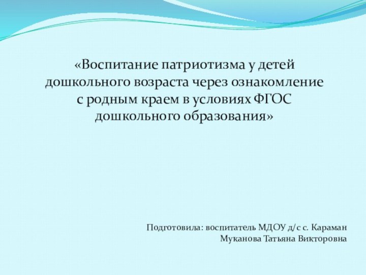 Подготовила: воспитатель МДОУ д/с с. КараманМуканова Татьяна Викторовна«Воспитание патриотизма у детей дошкольного