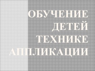 Обучение детей технике аппликации презентация по аппликации, лепке