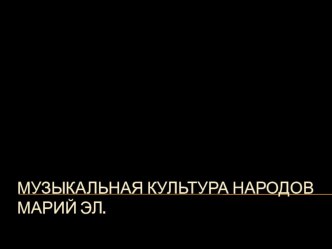 Презентация по ИКН Музыкальная культура народов Марий Эл презентация к уроку (3 класс)