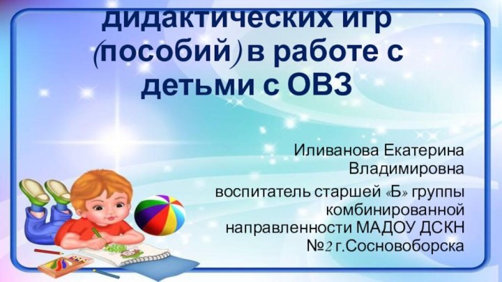 Использование дидактических игр (пособий) в работе с детьми с ОВЗИливанова Екатерина Владимировнавоспитатель