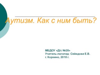 Презентация Аутизм.Что это такое? презентация к уроку по развитию речи (подготовительная группа)