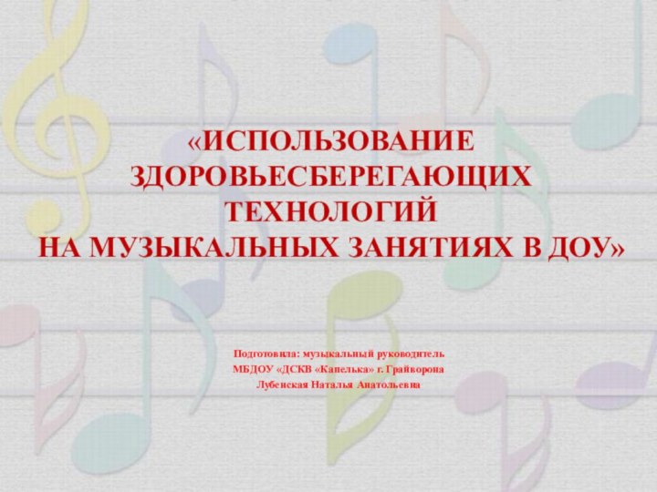 «ИСПОЛЬЗОВАНИЕ  ЗДОРОВЬЕСБЕРЕГАЮЩИХ ТЕХНОЛОГИЙ  НА МУЗЫКАЛЬНЫХ ЗАНЯТИЯХ В ДОУ»