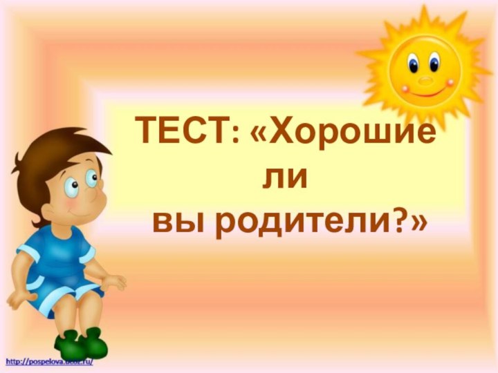 ТЕСТ: «Хорошие ли вы родители?»