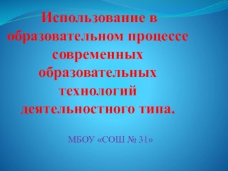 Использование в образовательном процессе современных образовательных технологий деятельностного типа. презентация по теме