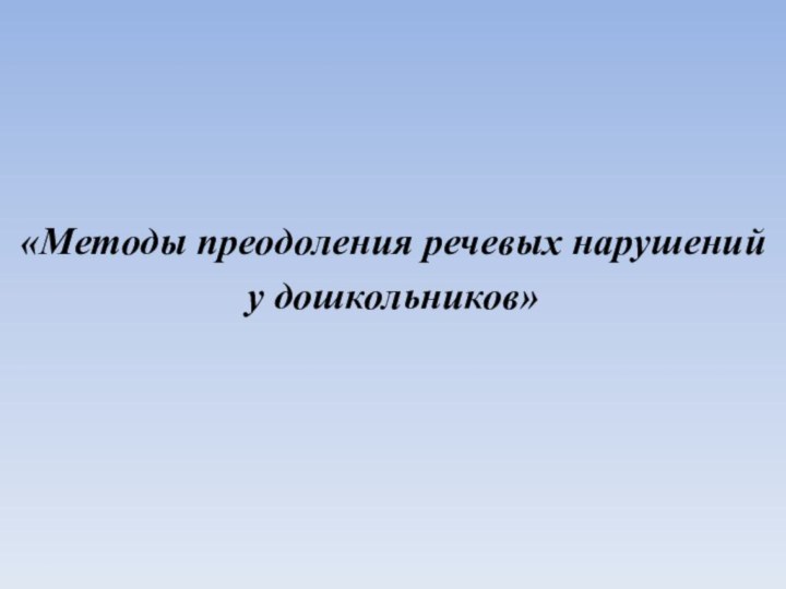 «Методы преодоления речевых нарушений у дошкольников»