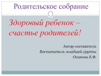 Родительское собрание Здоровый ребёнок-счастье родителей! консультация (младшая группа)