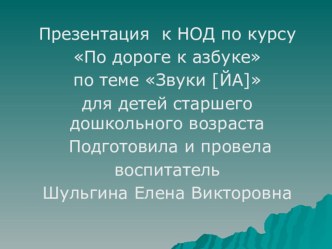 Презентация к НОД по теме Звуки [ЙА] для детей старшего дошкольного возраста по курсу По дороге к азбуке презентация к уроку по обучению грамоте (старшая группа)