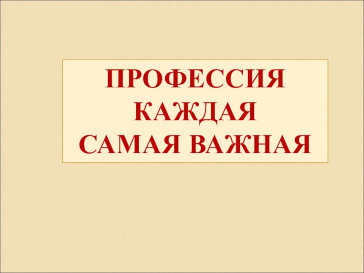 ПРОФЕССИЯ КАЖДАЯСАМАЯ ВАЖНАЯ