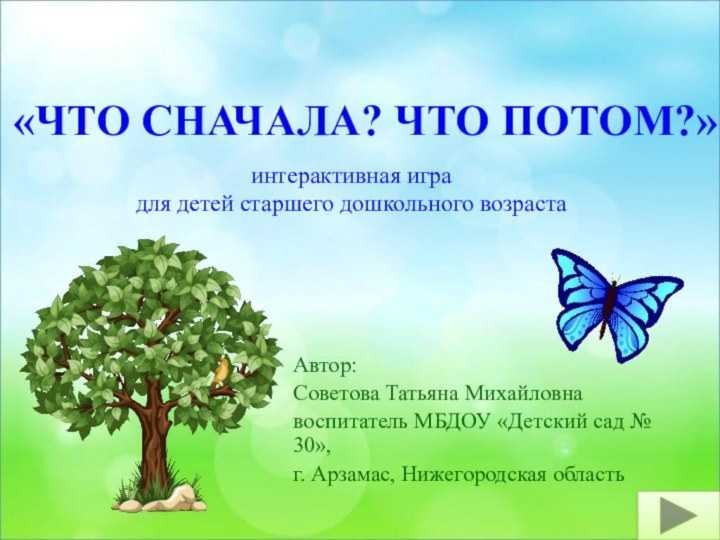 «ЧТО СНАЧАЛА? ЧТО ПОТОМ?»Автор:Советова Татьяна Михайловнавоспитатель МБДОУ «Детский сад № 30»,г.