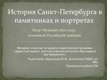 Петр I Великий (1672-1725), основатель Российской империи. (История Санкт-Петербурга в памятниках и портретах) ч.2. материал к занятию в виде презентации презентация к уроку (подготовительная группа)