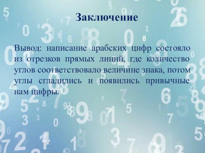 ЗаключениеВывод: написание арабских цифр состояло из отрезков прямых линий, где количество углов