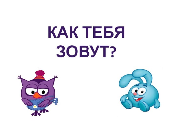 Как Тебя зовут?