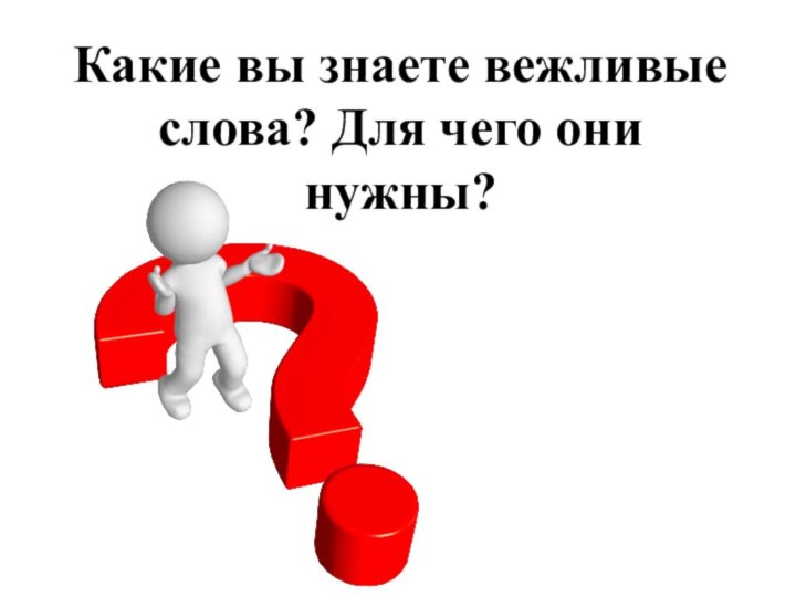 Какие вы знаете вежливые слова? Для чего они нужны?