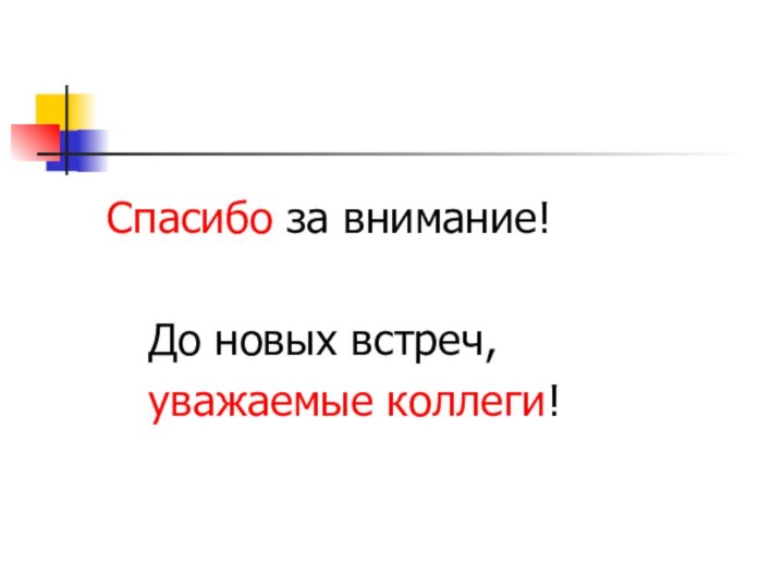 Спасибо за внимание!   До новых встреч,   уважаемые коллеги!