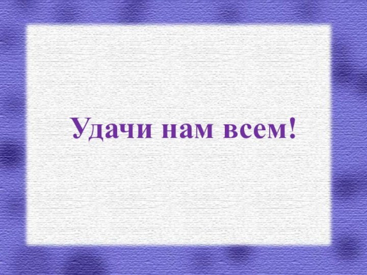 Удачи нам всем!