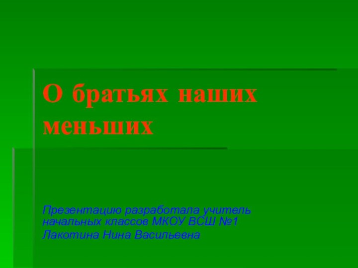 О братьях наших меньшихПрезентацию разработала учитель начальных классов МКОУ ВСШ №1Лакотина Нина Васильевна