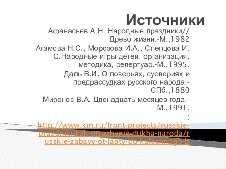 ИсточникиАфанасьев А.Н. Народные праздники// Древо жизни.-М.,1982 Агамова Н.С., Морозова И.А., Слепцова И.С.Народные