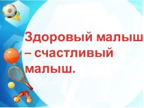 Конспект родительского собрания Здоровый малыш-счастливый малыш презентация к уроку (старшая группа)