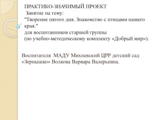 ПРАКТИКО-ЗНАЧИМЫЙ ПРОЕКТ Занятие :Творение пятого дня. Знакомство с птицами нашего края. презентация урока для интерактивной доски по окружающему миру (подготовительная группа)