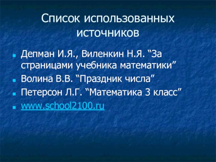 Список использованных источниковДепман И.Я., Виленкин Н.Я. “За страницами учебника математики”Волина В.В. “Праздник