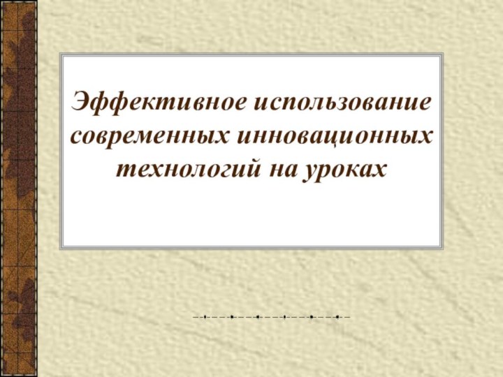 Эффективное использование  современных инновационных технологий на уроках