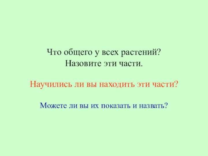 Что общего у всех растений? Назовите эти части.   Научились ли