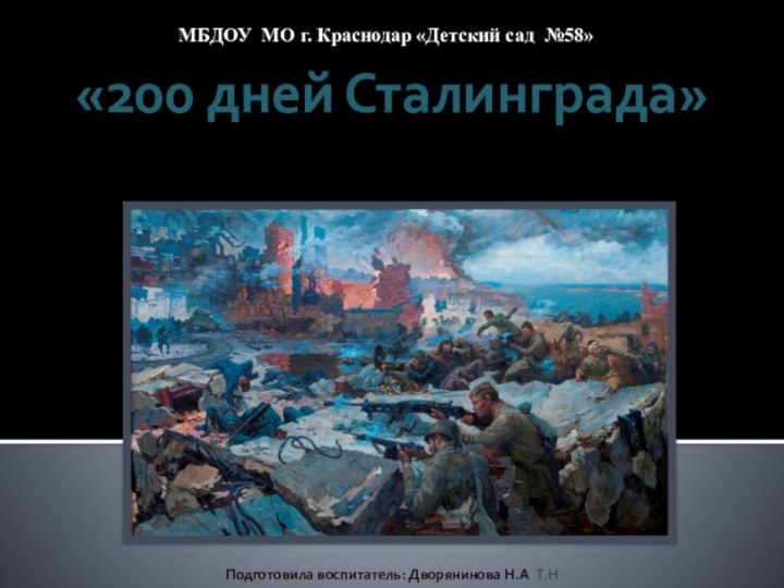 «200 дней Сталинграда»Подготовила воспитатель: Дворянинова Н.А Т.НМБДОУ МО г. Краснодар «Детский сад №58»