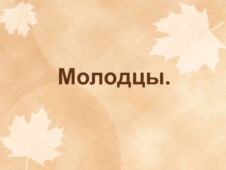 Молодцы.