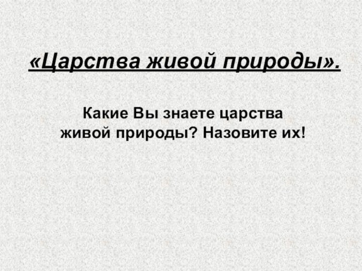  «Царства живой природы».Какие Вы знаете царства живой природы? Назовите их!