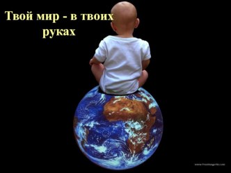 Твой мир - в твоих руках презентация к уроку по теме