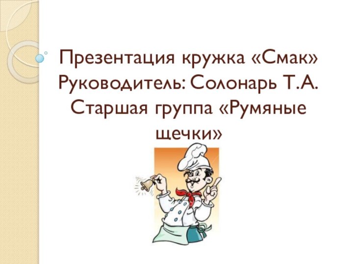 Презентация кружка «Смак» Руководитель: Солонарь Т.А. Старшая группа «Румяные щечки»