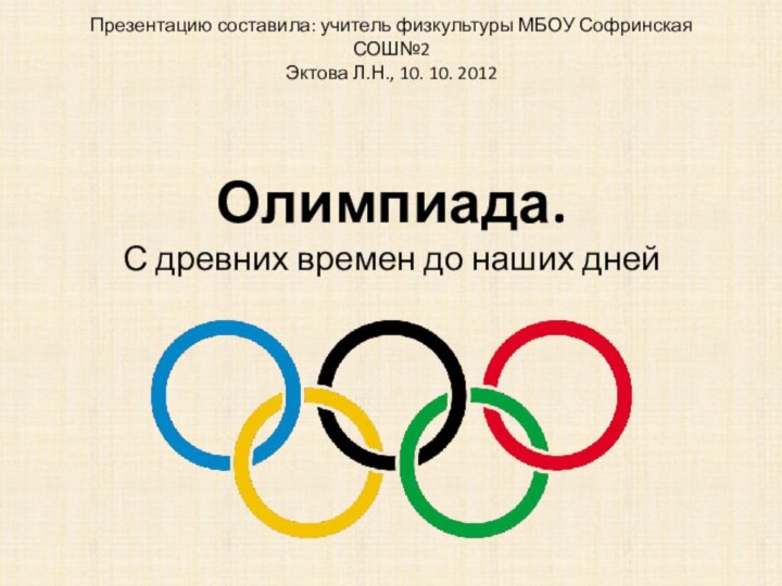 Олимпиада. С древних времен до наших днейПрезентацию составила: учитель физкультуры МБОУ Софринская