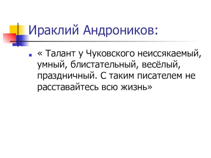 Ираклий Андроников:« Талант у Чуковского неиссякаемый, умный, блистательный, весёлый, праздничный. С таким